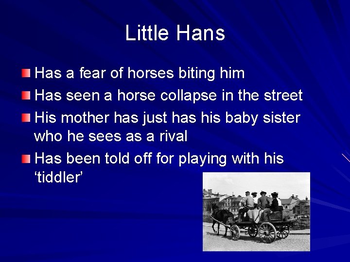 Little Hans Has a fear of horses biting him Has seen a horse collapse