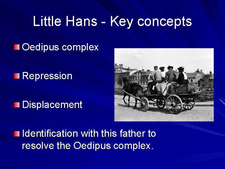 Little Hans - Key concepts Oedipus complex Repression Displacement Identification with this father to
