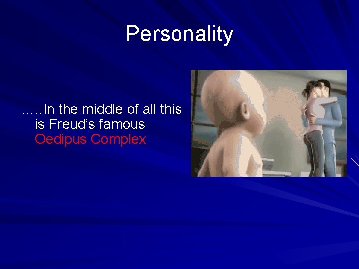 Personality …. . In the middle of all this is Freud’s famous Oedipus Complex