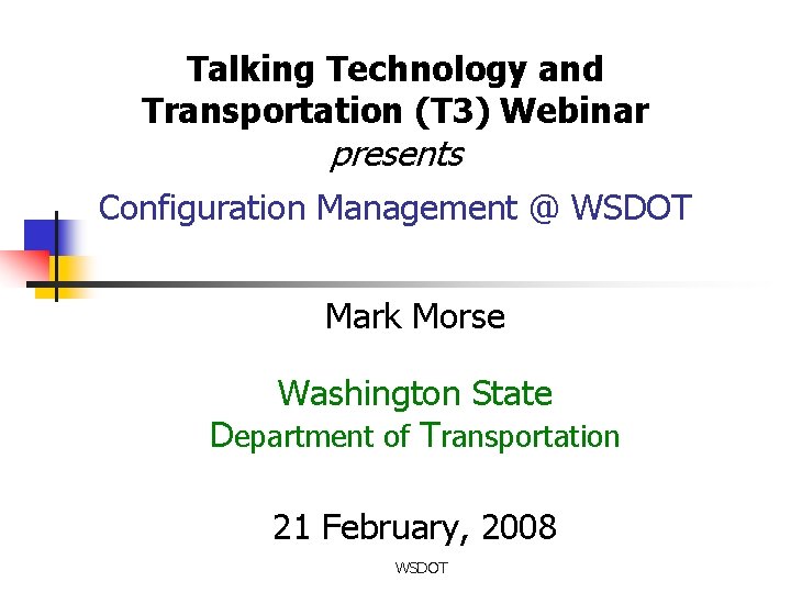 Talking Technology and Transportation (T 3) Webinar presents Configuration Management @ WSDOT Mark Morse