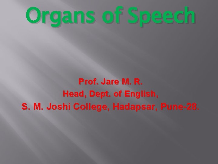 Organs of Speech Prof. Jare M. R. Head, Dept. of English, S. M. Joshi