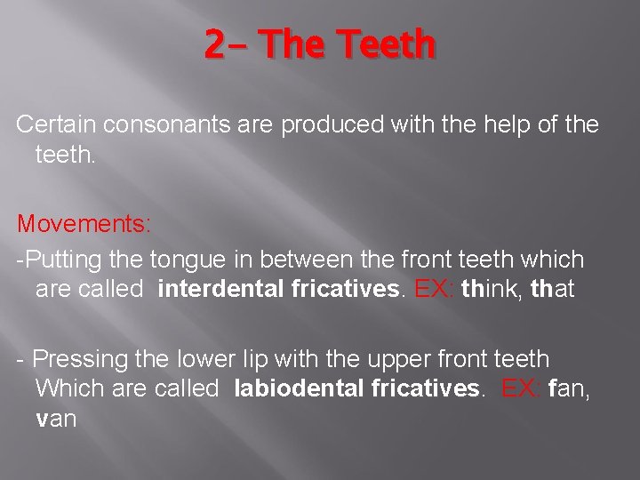2 - The Teeth Certain consonants are produced with the help of the teeth.