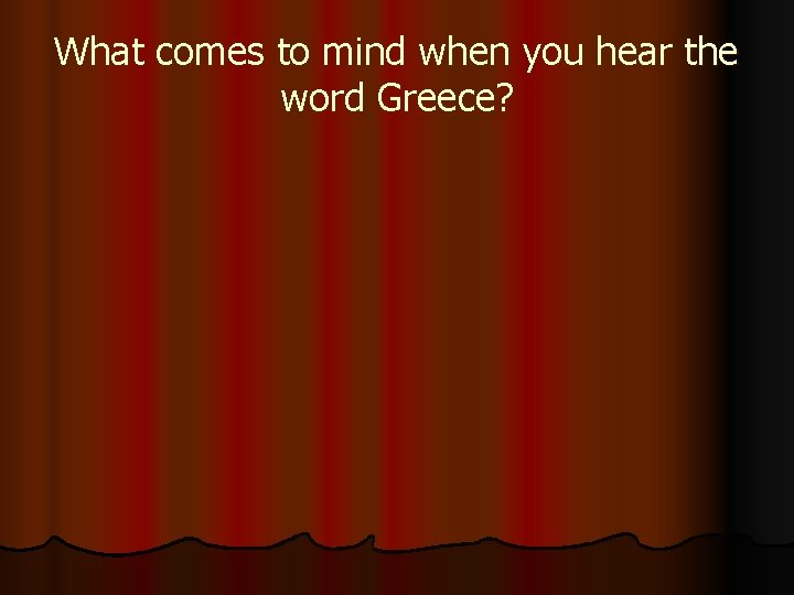 What comes to mind when you hear the word Greece? 