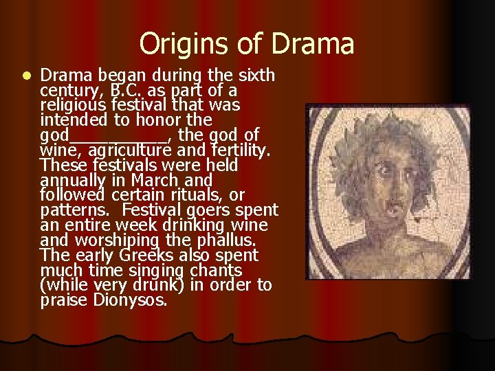 Origins of Drama l Drama began during the sixth century, B. C. as part