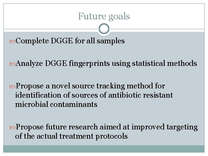 Future goals Complete DGGE for all samples Analyze DGGE fingerprints using statistical methods Propose