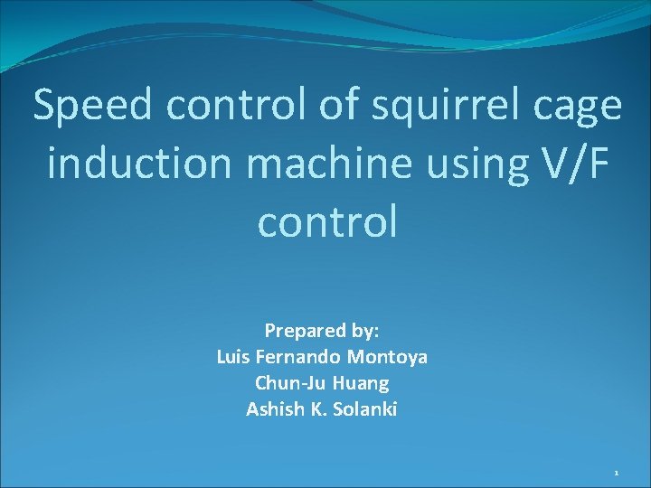 Speed control of squirrel cage induction machine using V/F control Prepared by: Luis Fernando