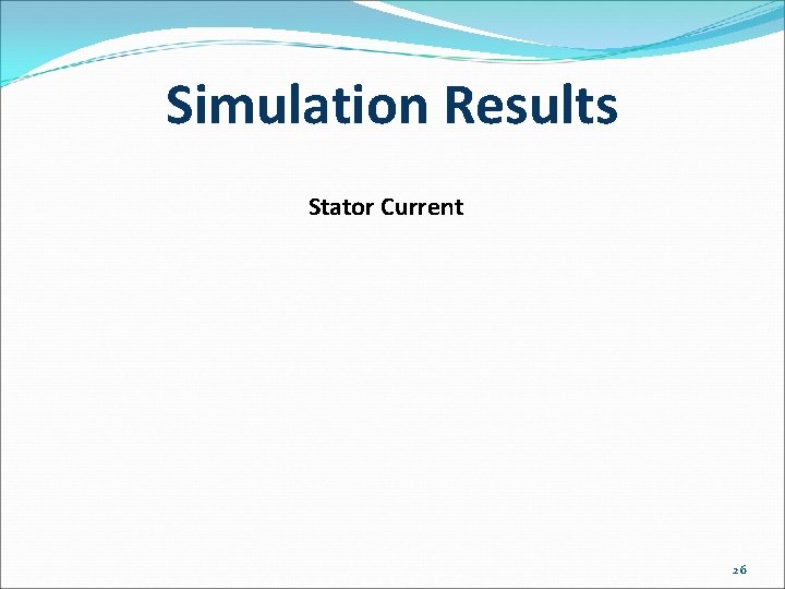 Simulation Results Stator Current 26 