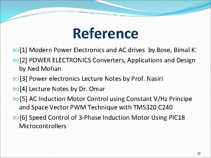 Reference [1] Modern Power Electronics and AC drives by Bose, Bimal K. [2] POWER