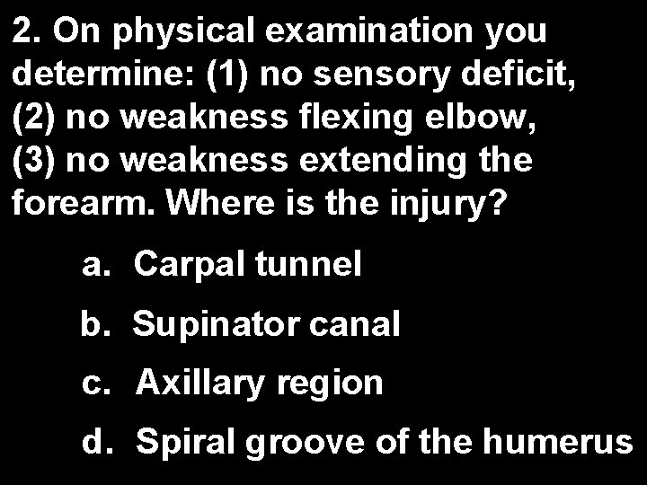 2. On physical examination you determine: (1) no sensory deficit, (2) no weakness flexing 2. On physical examination you determine: (1) no sensory deficit, (2) no weakness flexing