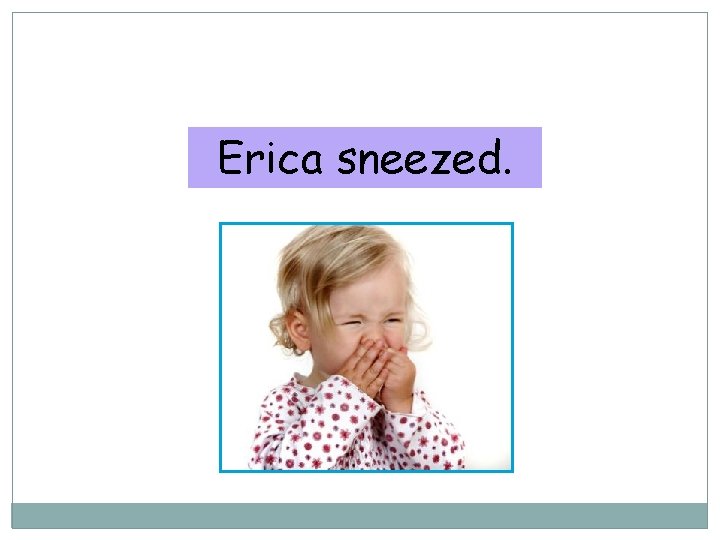 10 -3 TRANSITIVE AND INTRANSITIVE VERBS Erica sneezed. 