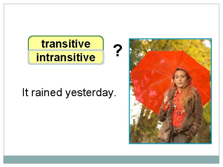 10 -3 LET’S PRACTICE transitive intransitive ? It rained yesterday. 