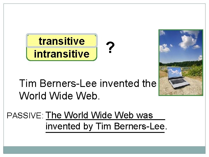 10 -3 LET’S PRACTICE transitive intransitive ? Tim Berners-Lee invented the World Wide Web.