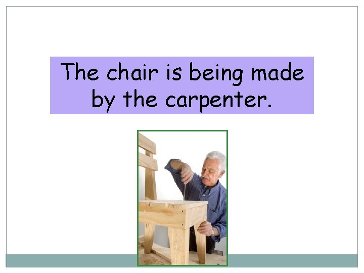 10 -1 ACTIVE SENTENCES AND PASSIVE SENTENCES The chair is being made by the