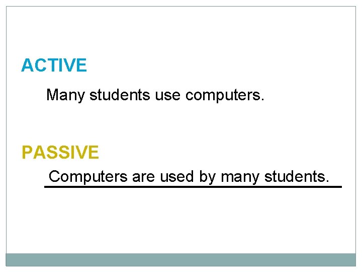 10 -4 LET’S PRACTICE ACTIVE Many students use computers. PASSIVE Computers are used by