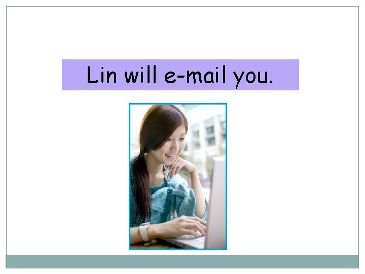 10 -5 PASSIVE MODAL AUXILIARIES Lin will e-mail you. 