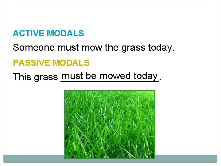 10 -5 LET’S PRACTICE ACTIVE MODALS Someone must mow the grass today. PASSIVE MODALS