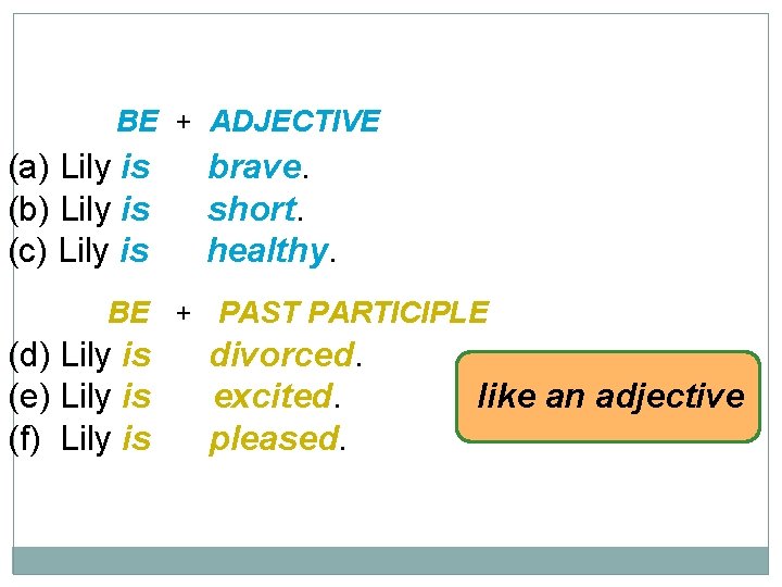 10 -6 USING PAST PARTICIPLES AS ADJECTIVES (NON-PROGRESSIVE PASSIVE) BE + ADJECTIVE (a) Lily