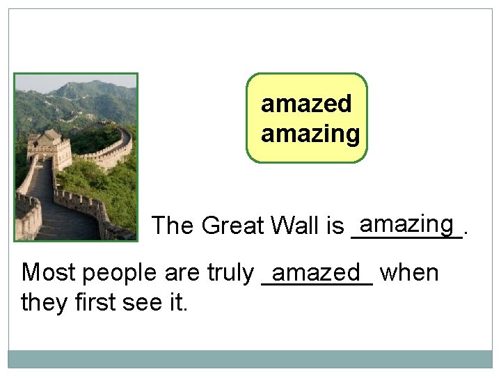 10 -7 LET’S PRACTICE amazed amazing The Great Wall is ____. Most people are