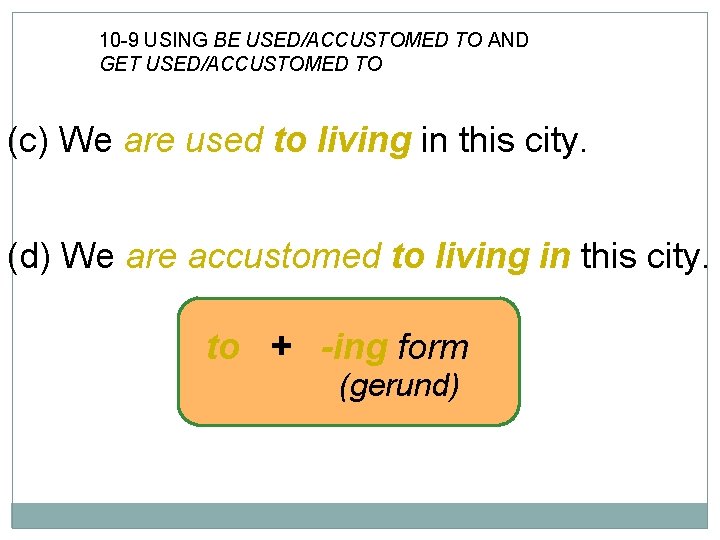 10 -9 USING BE USED/ACCUSTOMED TO AND GET USED/ACCUSTOMED TO (c) We are used