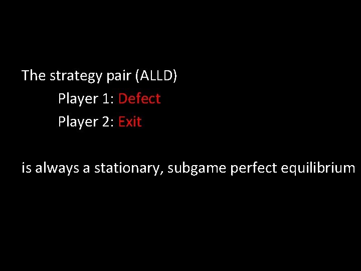 The strategy pair (ALLD) Player 1: Defect Player 2: Exit is always a stationary,