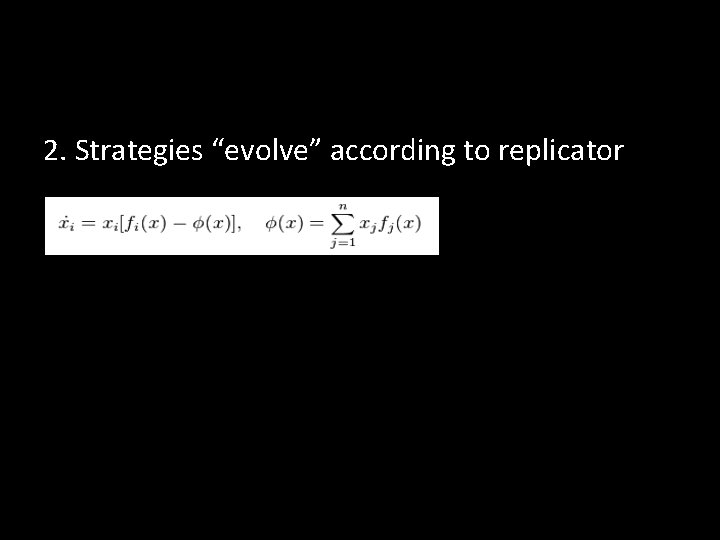 2. Strategies “evolve” according to replicator 