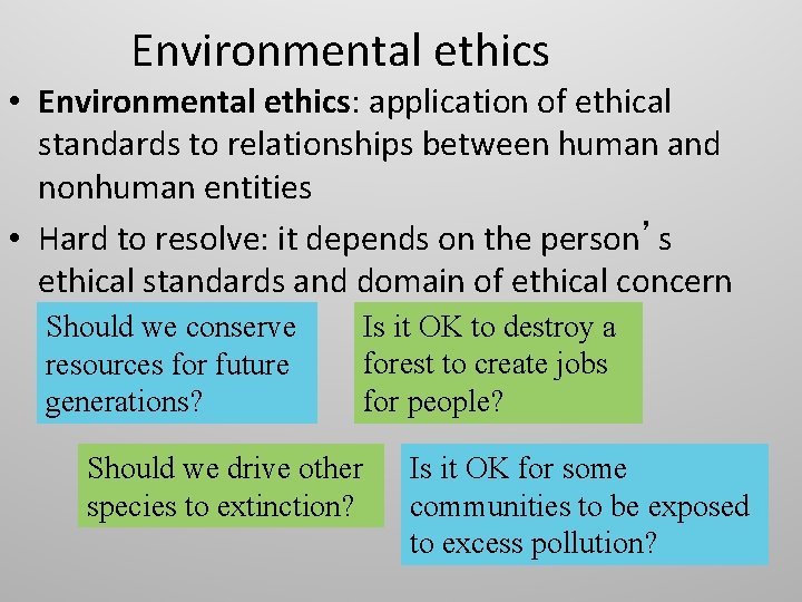 Environmental ethics • Environmental ethics: application of ethical standards to relationships between human and