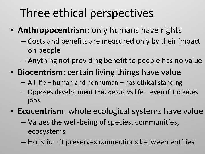 Three ethical perspectives • Anthropocentrism: only humans have rights – Costs and benefits are