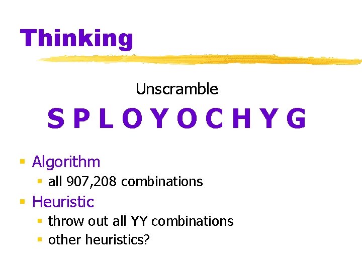 Thinking Unscramble SPLOYOCHYG § Algorithm § all 907, 208 combinations § Heuristic § throw Thinking Unscramble SPLOYOCHYG § Algorithm § all 907, 208 combinations § Heuristic § throw