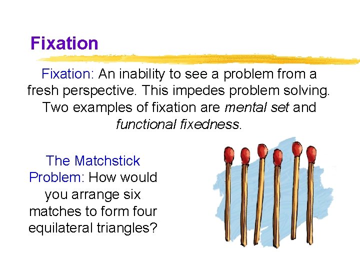 Fixation: An inability to see a problem from a fresh perspective. This impedes problem Fixation: An inability to see a problem from a fresh perspective. This impedes problem