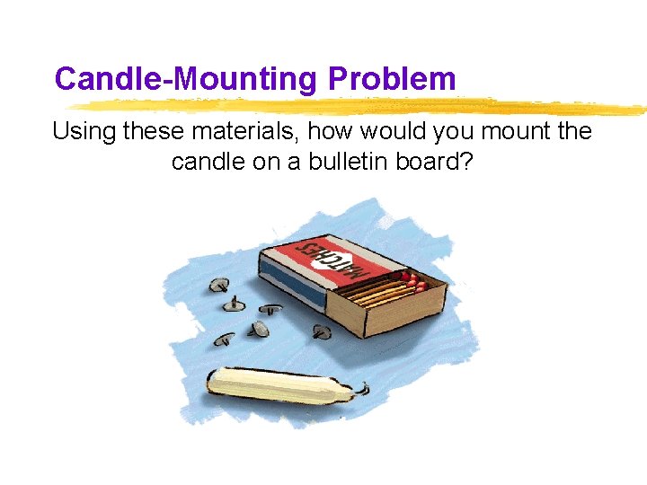 Candle-Mounting Problem Using these materials, how would you mount the candle on a bulletin Candle-Mounting Problem Using these materials, how would you mount the candle on a bulletin