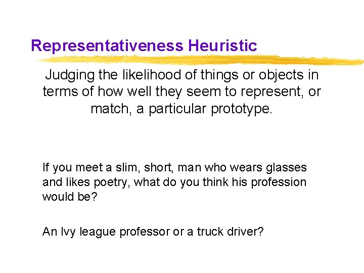 Representativeness Heuristic Judging the likelihood of things or objects in terms of how well Representativeness Heuristic Judging the likelihood of things or objects in terms of how well
