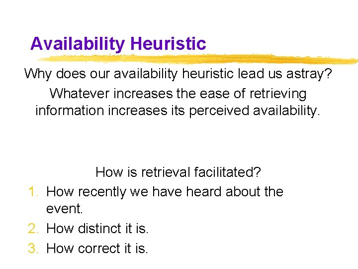 Availability Heuristic Why does our availability heuristic lead us astray? Whatever increases the ease Availability Heuristic Why does our availability heuristic lead us astray? Whatever increases the ease