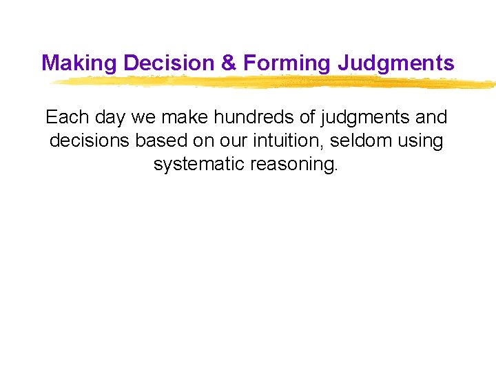 Making Decision & Forming Judgments Each day we make hundreds of judgments and decisions Making Decision & Forming Judgments Each day we make hundreds of judgments and decisions