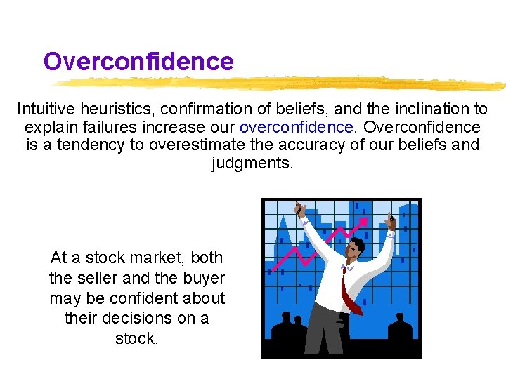 Overconfidence Intuitive heuristics, confirmation of beliefs, and the inclination to explain failures increase our Overconfidence Intuitive heuristics, confirmation of beliefs, and the inclination to explain failures increase our