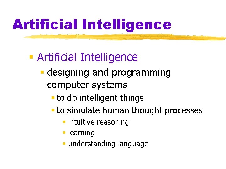 Artificial Intelligence § designing and programming computer systems § to do intelligent things § Artificial Intelligence § designing and programming computer systems § to do intelligent things §
