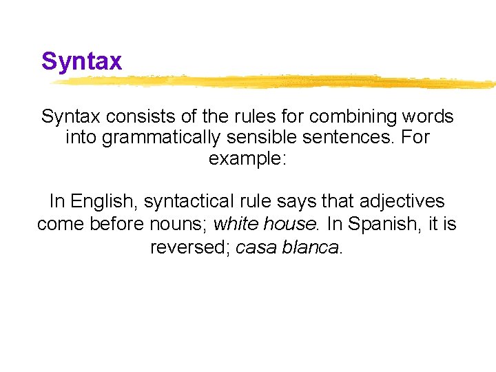 Syntax consists of the rules for combining words into grammatically sensible sentences. For example: Syntax consists of the rules for combining words into grammatically sensible sentences. For example: