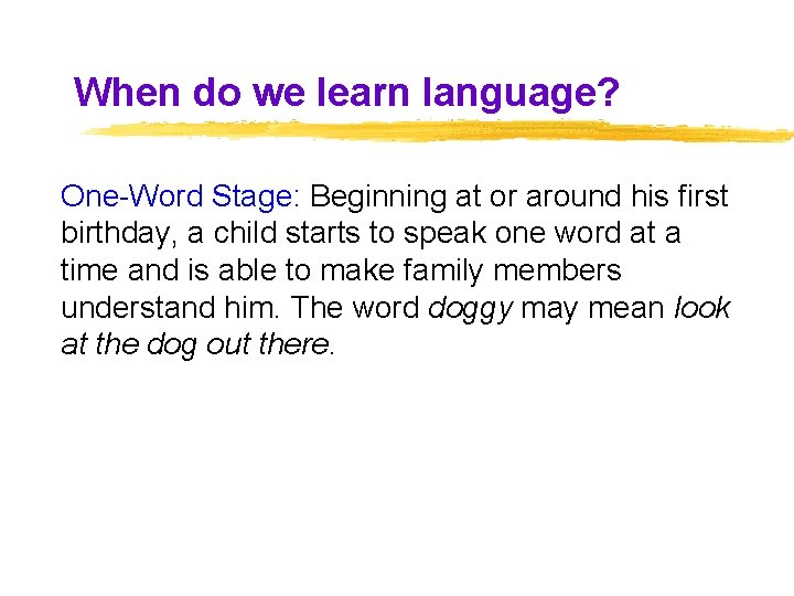 When do we learn language? One-Word Stage: Beginning at or around his first birthday, When do we learn language? One-Word Stage: Beginning at or around his first birthday,