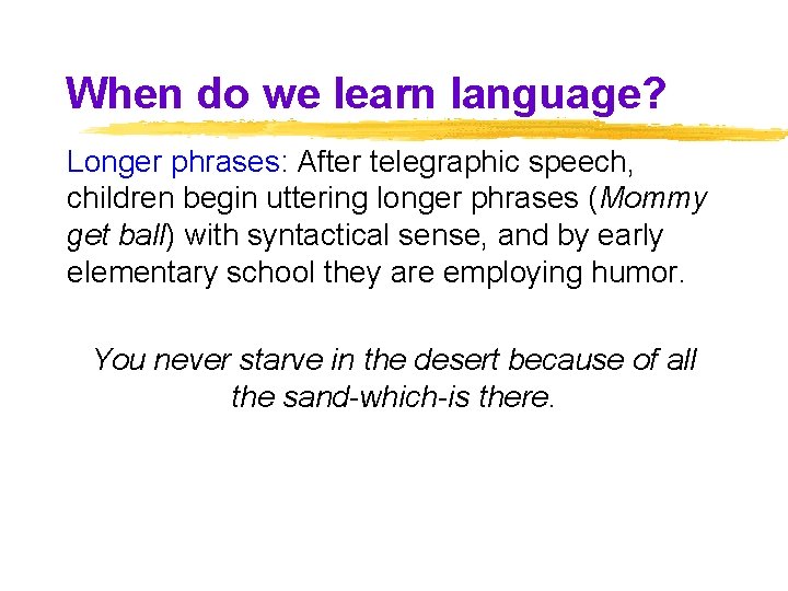 When do we learn language? Longer phrases: After telegraphic speech, children begin uttering longer When do we learn language? Longer phrases: After telegraphic speech, children begin uttering longer