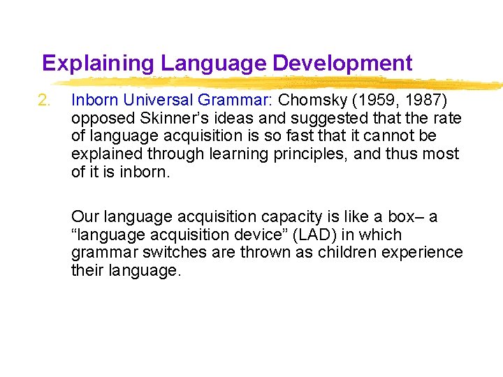 Explaining Language Development 2. Inborn Universal Grammar: Chomsky (1959, 1987) opposed Skinner’s ideas and Explaining Language Development 2. Inborn Universal Grammar: Chomsky (1959, 1987) opposed Skinner’s ideas and