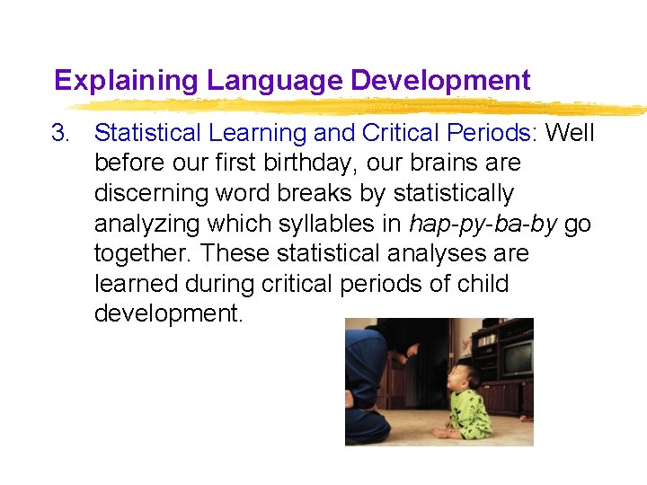 Explaining Language Development 3. Statistical Learning and Critical Periods: Well before our first birthday, Explaining Language Development 3. Statistical Learning and Critical Periods: Well before our first birthday,