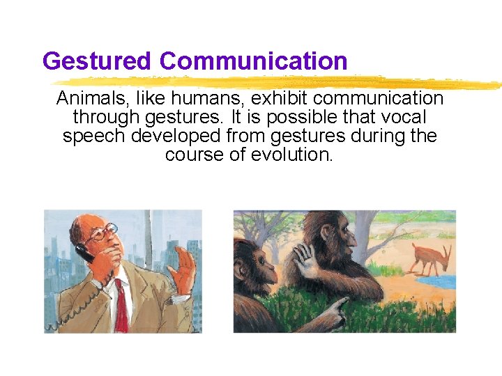 Gestured Communication Animals, like humans, exhibit communication through gestures. It is possible that vocal Gestured Communication Animals, like humans, exhibit communication through gestures. It is possible that vocal
