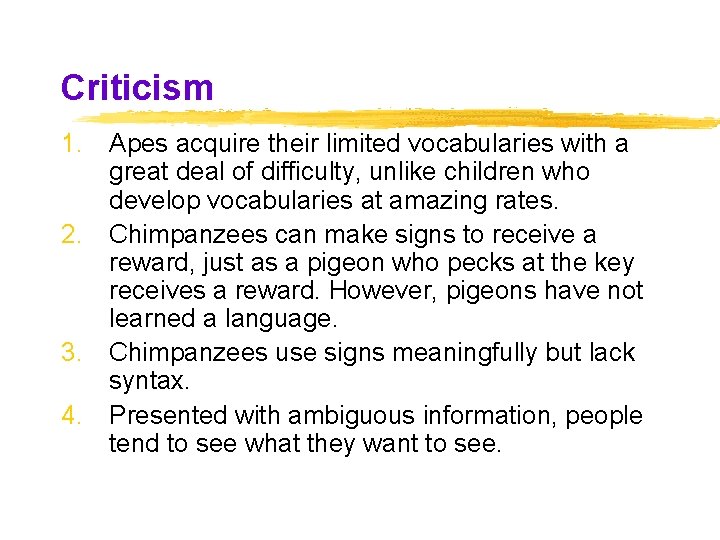 Criticism 1. Apes acquire their limited vocabularies with a great deal of difficulty, unlike Criticism 1. Apes acquire their limited vocabularies with a great deal of difficulty, unlike