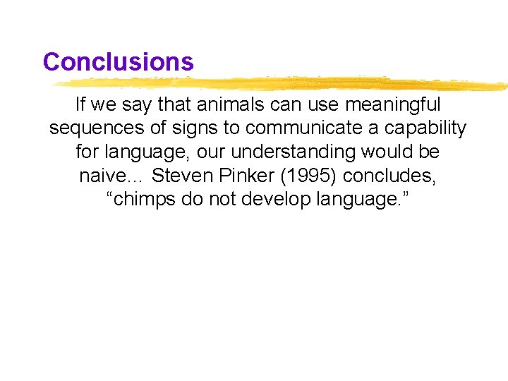 Conclusions If we say that animals can use meaningful sequences of signs to communicate Conclusions If we say that animals can use meaningful sequences of signs to communicate