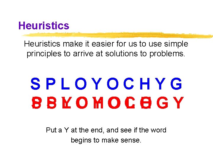 Heuristics make it easier for us to use simple principles to arrive at solutions Heuristics make it easier for us to use simple principles to arrive at solutions