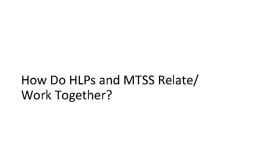 How Do HLPs and MTSS Relate/ Work Together? 