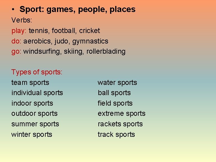  • Sport: games, people, places Verbs: play: tennis, football, cricket do: aerobics, judo,