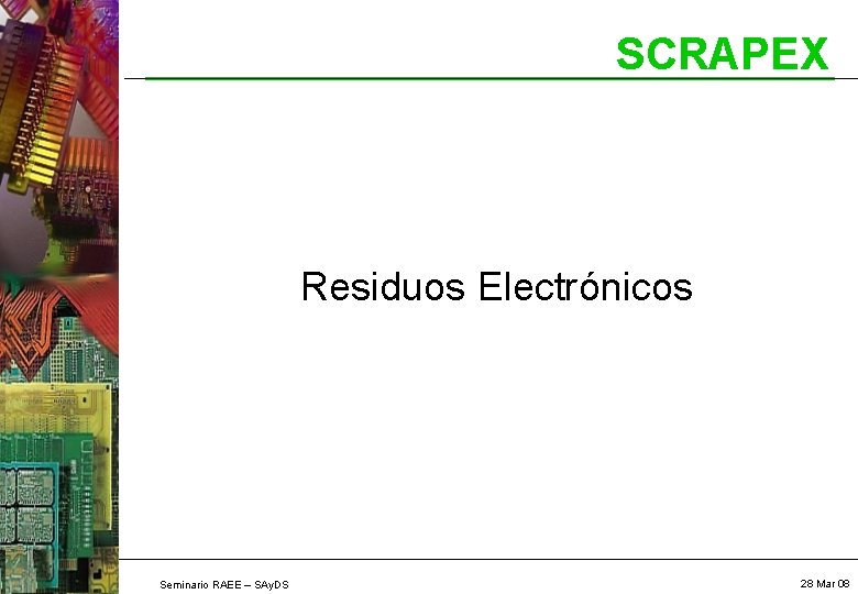 SCRAPEX Residuos Electrónicos Seminario RAEE – SAy. DS 28 Mar 08 