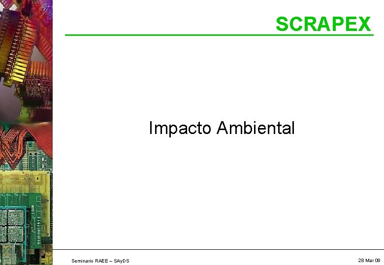 SCRAPEX Impacto Ambiental Seminario RAEE – SAy. DS 28 Mar 08 