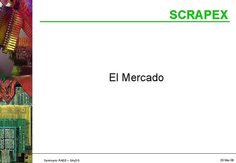 SCRAPEX El Mercado Seminario RAEE – SAy. DS 28 Mar 08 