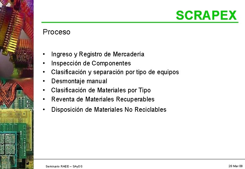 SCRAPEX Proceso • • • Ingreso y Registro de Mercadería Inspección de Componentes Clasificación